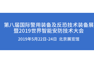 【警博會】第八屆國際警用裝備及反恐技術裝備展 暨2019世界智能安防技術大會即將召開